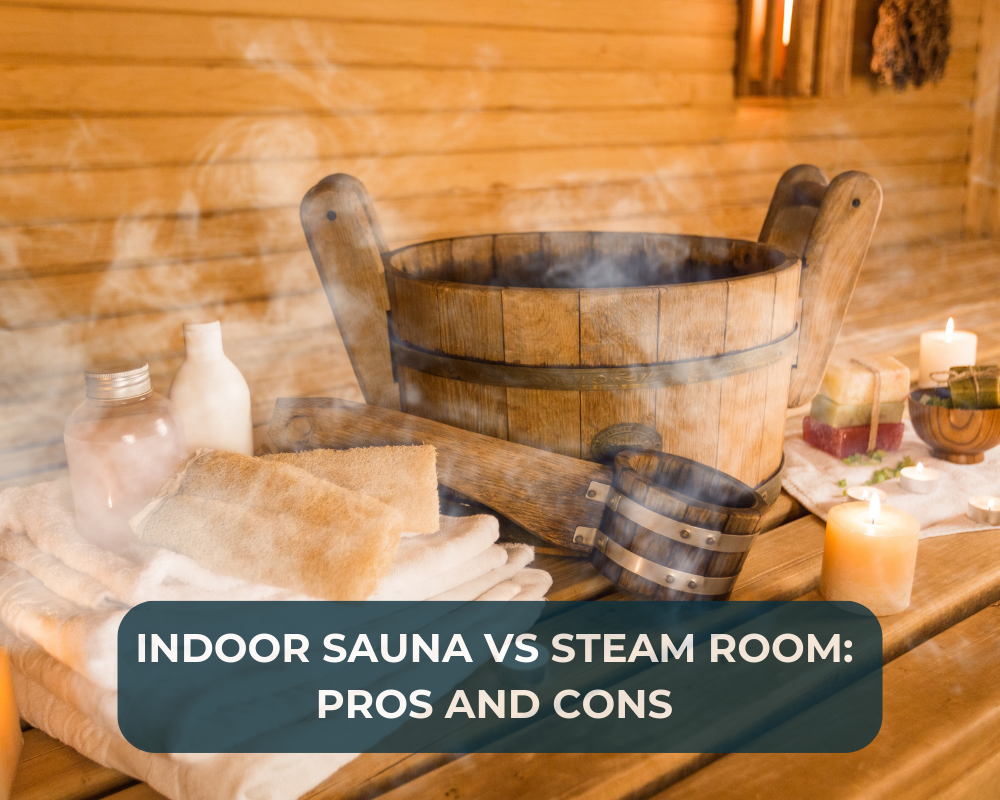 Indoor Sauna vs Steam Room: Pros and Cons