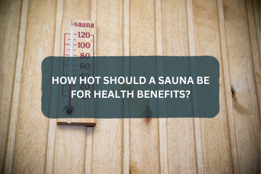 HOW HOT SHOULD A SAUNA BE   FOR HEALTH BENEFITS ?